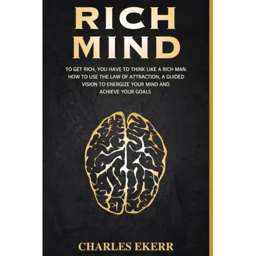 Rich Mind: To Get Rich, You Have To Think Like a Rich Man. How To Use The Law of Attraction, A Guided Vision To Energize Your Mind And Achieve Goals