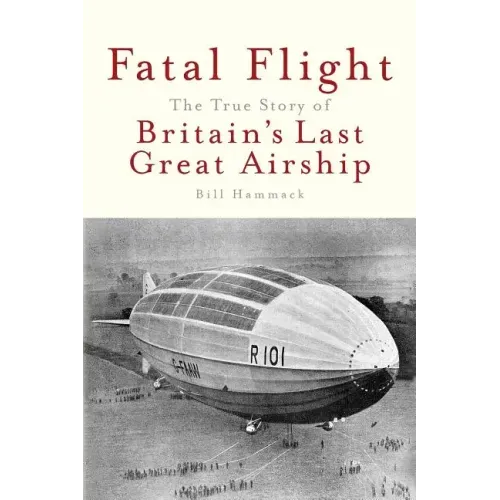 Fatal Flight: The True Story of Britain's Last Great Airship