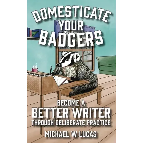 Domesticate Your Badgers: Become a Better Writer through Deliberate Practice