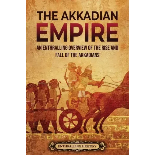 The Akkadian Empire: An Enthralling Overview of the Rise and Fall of the Akkadians