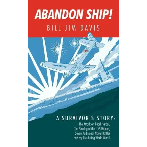 Abandon Ship!: A Survivor's Story: Attack on Pearl Harbor, Sinking of the USS Helena, and My Life During World War II