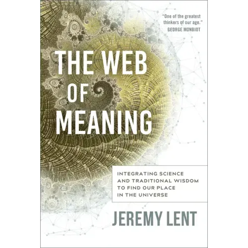 The Web of Meaning: Integrating Science and Traditional Wisdom to Find Our Place in the Universe