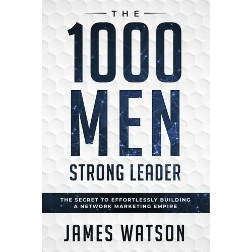 Psychology For Leadership - The 1000 Men Strong Leader (Business Negotiation): The Secret to Effortlessly Building a Network Marketing Empire (Influen