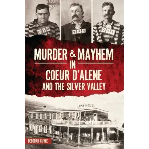 Murder & Mayhem in Coeur d'Alene and the Silver Valley