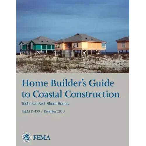 Home Builder's Guide to Coastal Construction (Technical Fact Sheet Series - FEMA P-499 / December 2010)