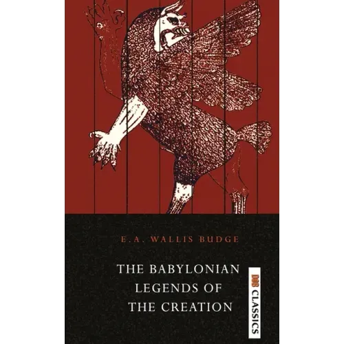 The Babylonian Legends of the Creation