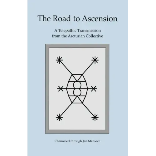 The Road to Ascension: A Telepathic Transmission from the Arcturian Collective Channeled through Jan Mahloch