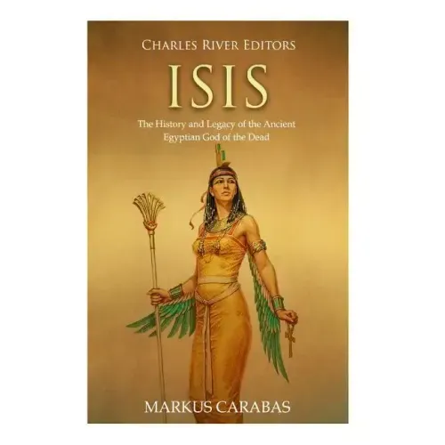 Isis: The History and Legacy of the Ancient Egyptian God of the Dead