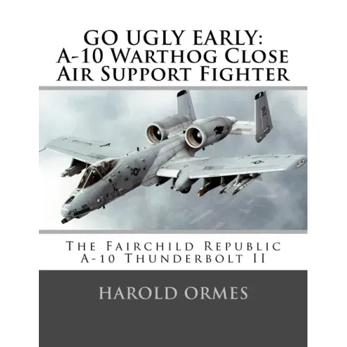 Go Ugly Early: A-10 Warthog Close Air Support Fighter