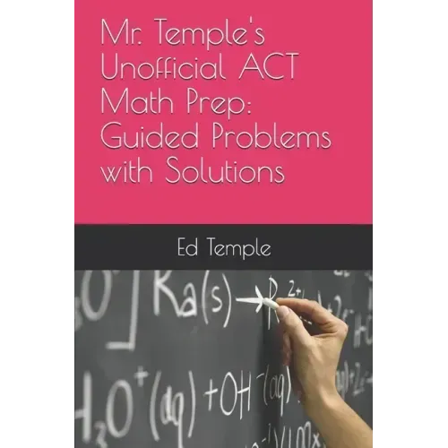 Mr. Temple's Unofficial ACT Math Prep: Guided Problems with Solutions