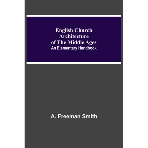 English Church Architecture Of The Middle Ages: An Elementary Handbook