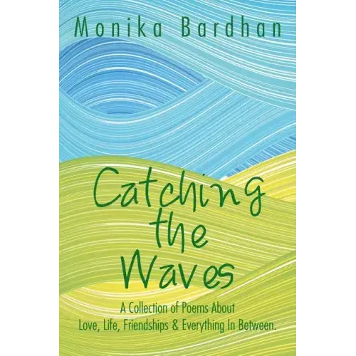 Catching the Waves: A Collection of Poems about Love, Life, Friendships & Everything in Between.