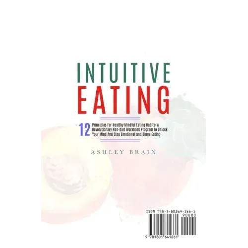 Intuitive Eating: 12 Principles For Healthy Mindful Eating Habits: A Revolutionary Non-Diet Workbook Program To Unlock Your Mind And Sto