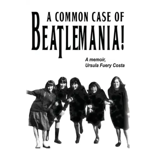 A Common Case Of Beatlemania: A memoir, Ursula Fuery Costa