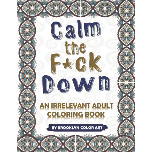 Calm the F*ck Down: An Irrelevant Adult Coloring Book