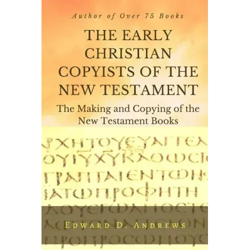 THE EARLY CHRISTIAN COPYISTS of the NEW TESTAMENT: The Making and Copying of the New Testament Books