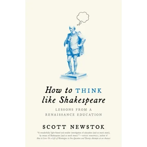 How to Think Like Shakespeare: Lessons from a Renaissance Education
