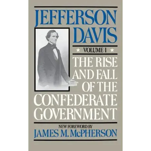 The Rise and Fall of the Confederate Government: Volume 1