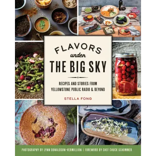 Flavors Under the Big Sky: Recipes and Stories from Yellowstone Public Radio and Beyond