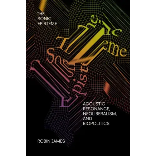 The Sonic Episteme: Acoustic Resonance, Neoliberalism, and Biopolitics