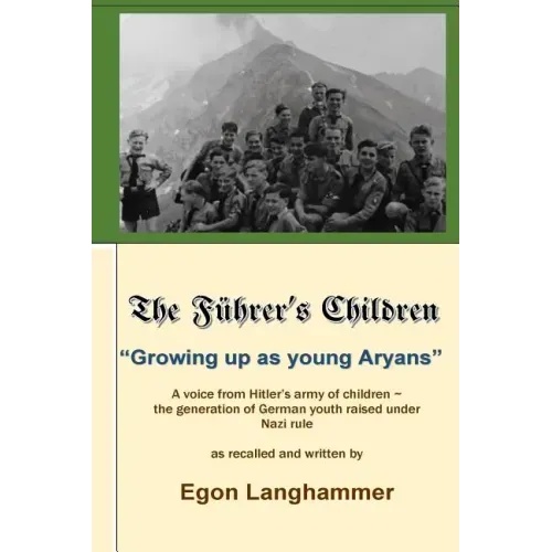 The Fuehrer's Children: "Growing up as young Aryans" -a voice from Hitler's army of children, the generation of German youth raised under Nazi
