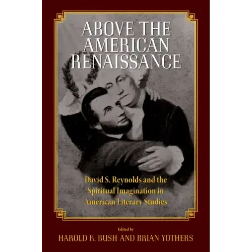 Above the American Renaissance: David S. Reynolds and the Spiritual Imagination in American Literary Studies