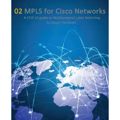 MPLS for Cisco Networks: A CCIE v5 guide to Multiprotocol Label Switching