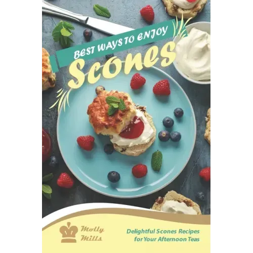 Best Ways to Enjoy Scones: Delightful Scones Recipes for Your Afternoon Teas
