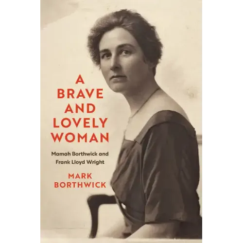 A Brave and Lovely Woman: Mamah Borthwick and Frank Lloyd Wright