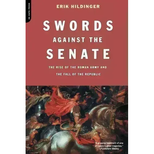 Swords Against the Senate: The Rise of the Roman Army and the Fall of the Republic