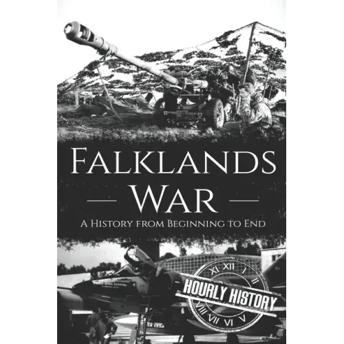 Falklands War: A History from Beginning to End