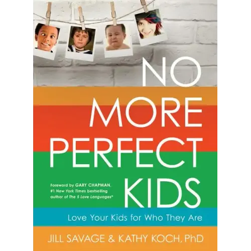 No More Perfect Kids: Love Your Kids for Who They Are