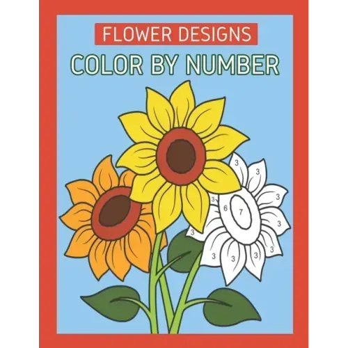 Flower Designs Color By Number: Flowers & Easy Designs (Beautiful Adult Coloring Books)