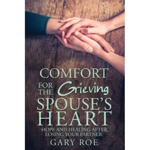 Comfort for the Grieving Spouse's Heart: Hope and Healing After Losing Your Partner