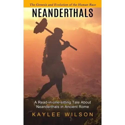 Neanderthals: The Genesis and Evolution of the Human Race (A Read-in-one-sitting Tale About Neanderthals in Ancient Rome)