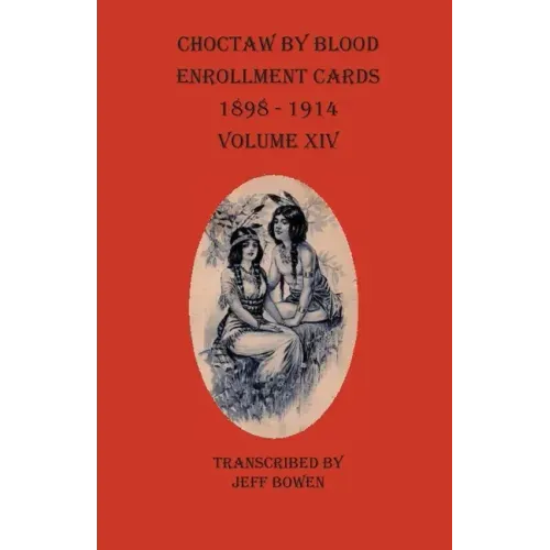 Choctaw By Blood Enrollment Cards 1898-1914 Volume XIV
