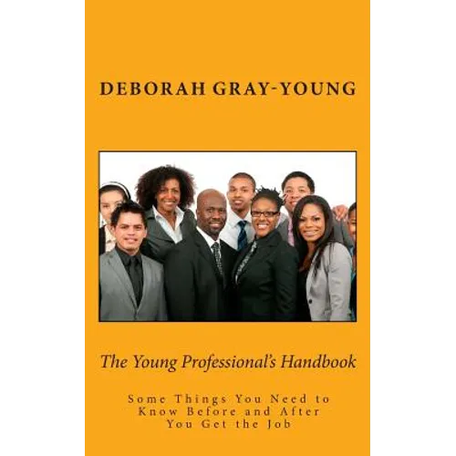 The Young Professional's Handbook: Some Things You Need to Know Before and After You Get the Job