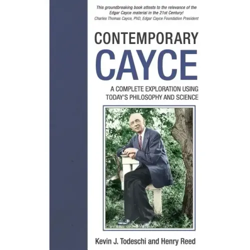 Contemporary Cayce: A Complete Exploration Using Today's Philosophy and Science