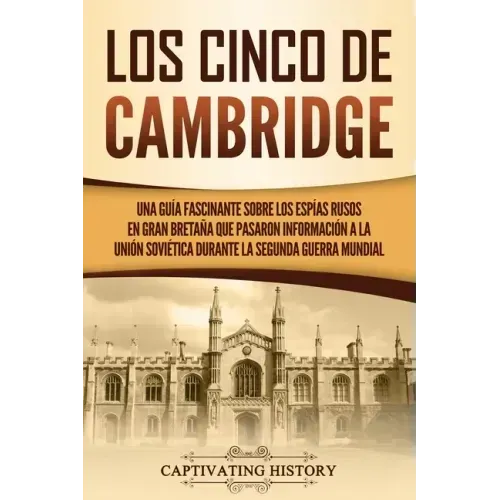 Los Cinco de Cambridge: Una guía fascinante sobre los espías rusos en Gran Bretaña que pasaron información a la Unión Soviética durante la Seg