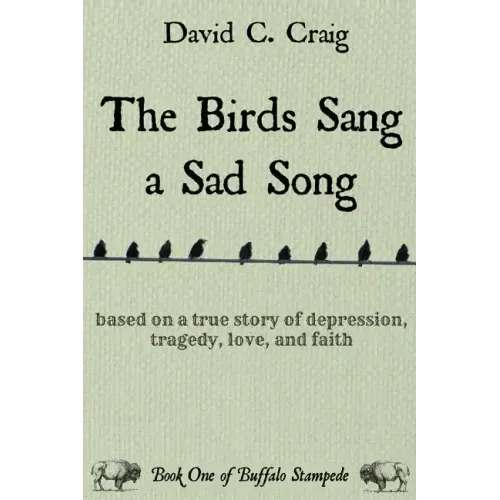 The Birds Sang a Sad Song: Based on a True Story of Depression, Tragedy, Love, and Faith