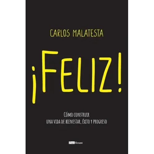 Feliz: Cómo construir una vida de bienestar, éxito y progreso