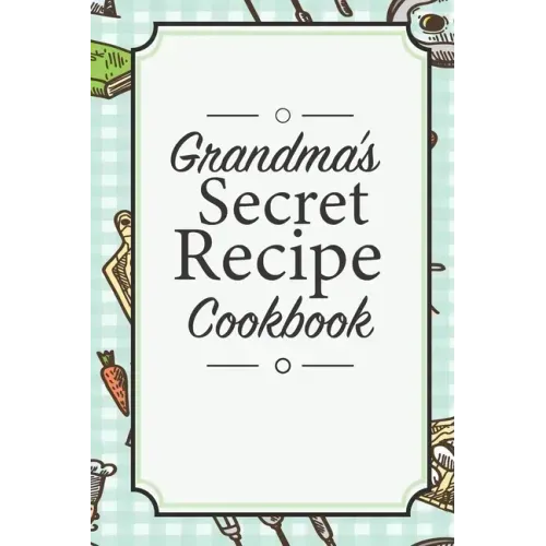 Grandma's Secret Recipe Cookbook: Traditional Family Holiday Gift for Family, Loved Ones and Cherished Friends