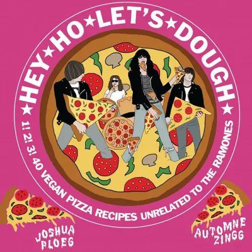 Hey Ho Let's Dough!: 1! 2! 3! 40 Vegan Pizza Recipes Unrelated to the Ramones: 1! 2! 3! 40 Vegan Pizza Recipes Unrelated to the Ramones