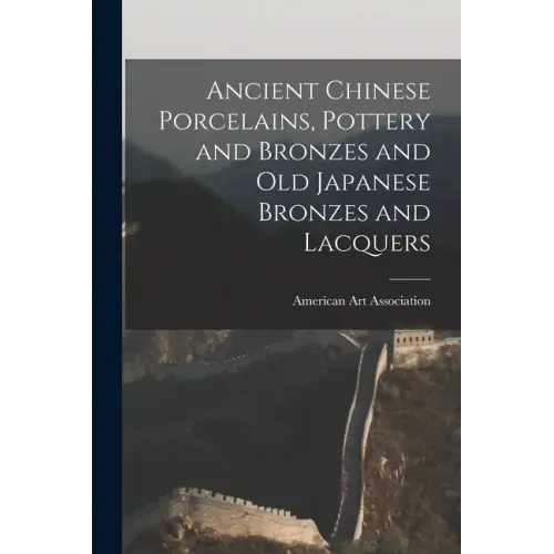Ancient Chinese Porcelains, Pottery and Bronzes and Old Japanese Bronzes and Lacquers