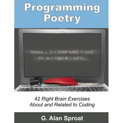 Programming Poetry: 42 Right Brain Exercises About and Related to Coding