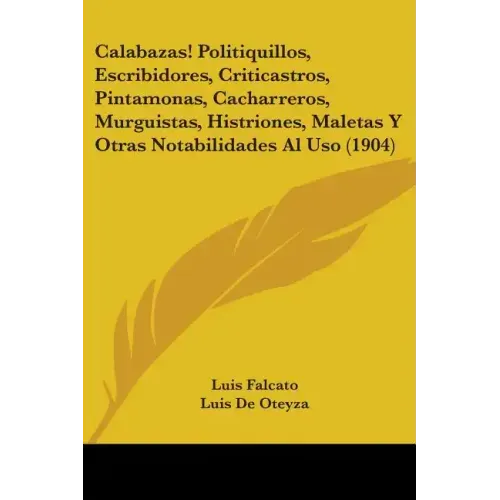 Calabazas! Politiquillos, Escribidores, Criticastros, Pintamonas, Cacharreros, Murguistas, Histriones, Maletas Y Otras Notabilidades Al Uso (1904)
