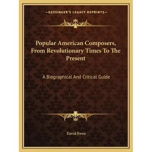Popular American Composers, from Revolutionary Times to the Present: A Biographical and Critical Guide