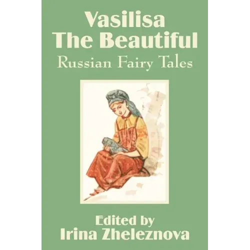 Vasilisa the Beautiful: Russian Fairy Tales
