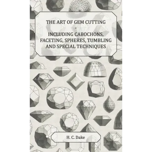 Art of Gem Cutting - Including Cabochons, Faceting, Spheres, Tumbling and Special Techniques