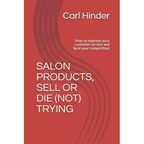 Salon Products, Sell or Die (Not) Trying: How to improve your customer service and beat your competition